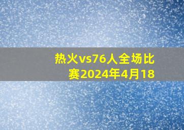 热火vs76人全场比赛2024年4月18