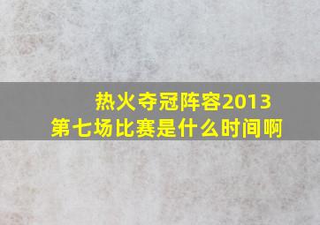 热火夺冠阵容2013第七场比赛是什么时间啊