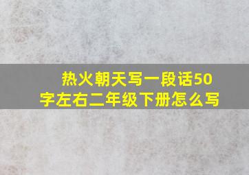 热火朝天写一段话50字左右二年级下册怎么写