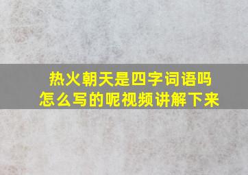 热火朝天是四字词语吗怎么写的呢视频讲解下来