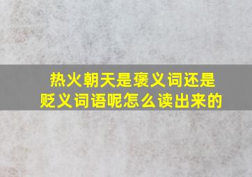 热火朝天是褒义词还是贬义词语呢怎么读出来的