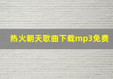 热火朝天歌曲下载mp3免费