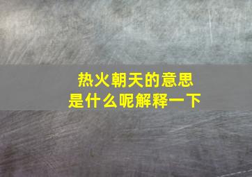 热火朝天的意思是什么呢解释一下