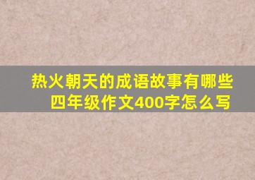 热火朝天的成语故事有哪些四年级作文400字怎么写