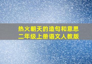 热火朝天的造句和意思二年级上册语文人教版