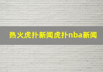 热火虎扑新闻虎扑nba新闻