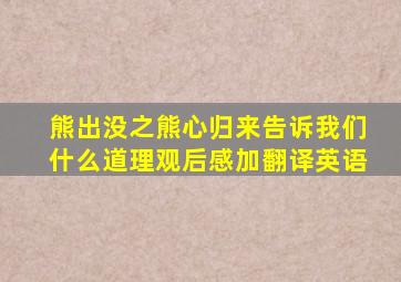 熊出没之熊心归来告诉我们什么道理观后感加翻译英语