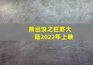 熊出没之狂野大陆2022年上映