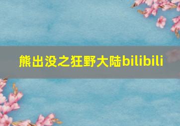 熊出没之狂野大陆bilibili