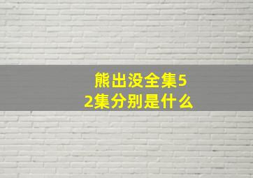 熊出没全集52集分别是什么