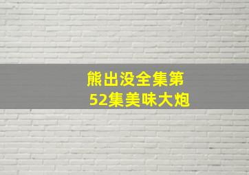 熊出没全集第52集美味大炮