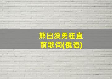 熊出没勇往直前歌词(俄语)