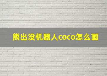 熊出没机器人coco怎么画