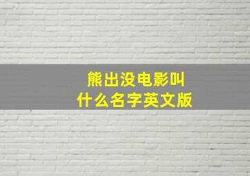 熊出没电影叫什么名字英文版