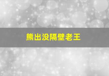 熊出没隔壁老王