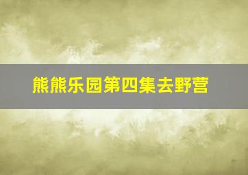 熊熊乐园第四集去野营