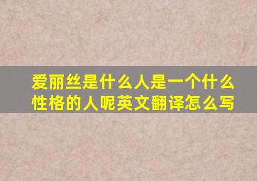 爱丽丝是什么人是一个什么性格的人呢英文翻译怎么写