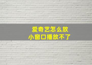 爱奇艺怎么放小窗口播放不了