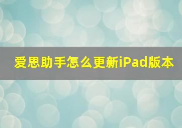 爱思助手怎么更新iPad版本