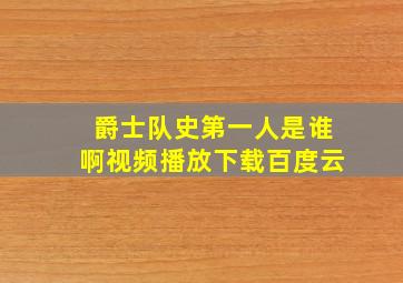 爵士队史第一人是谁啊视频播放下载百度云