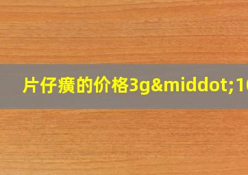 片仔癀的价格3g·10粒