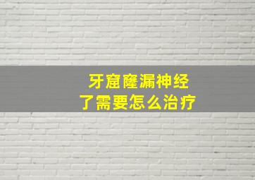 牙窟窿漏神经了需要怎么治疗