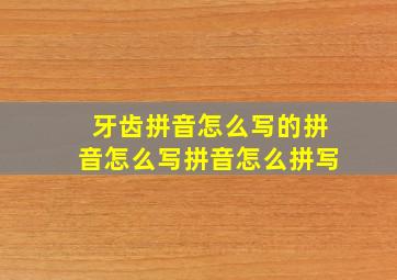 牙齿拼音怎么写的拼音怎么写拼音怎么拼写