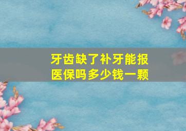 牙齿缺了补牙能报医保吗多少钱一颗