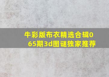 牛彩版布衣精选合辑065期3d图谜独家推荐