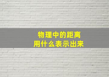 物理中的距离用什么表示出来