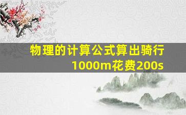 物理的计算公式算出骑行1000m花费200s