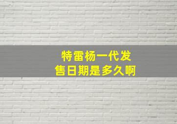 特雷杨一代发售日期是多久啊