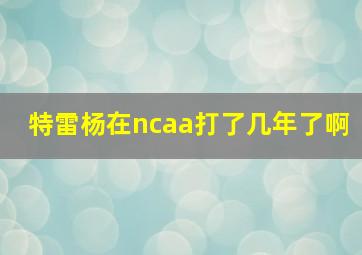 特雷杨在ncaa打了几年了啊