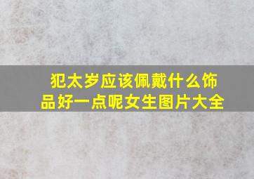 犯太岁应该佩戴什么饰品好一点呢女生图片大全