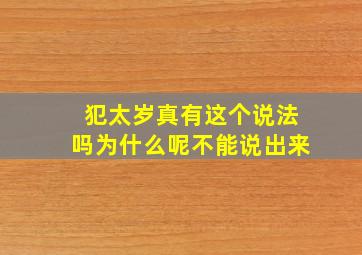 犯太岁真有这个说法吗为什么呢不能说出来