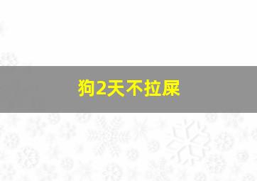 狗2天不拉屎