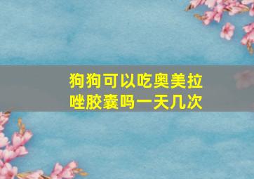 狗狗可以吃奥美拉唑胶囊吗一天几次