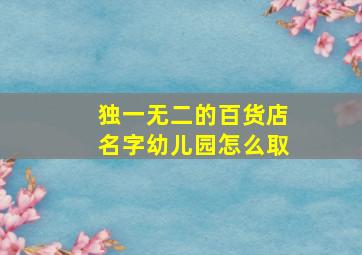 独一无二的百货店名字幼儿园怎么取