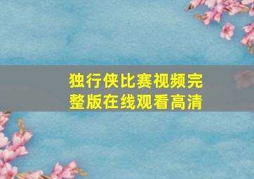 独行侠比赛视频完整版在线观看高清