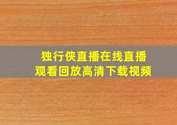 独行侠直播在线直播观看回放高清下载视频