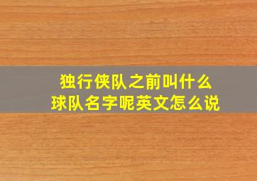 独行侠队之前叫什么球队名字呢英文怎么说