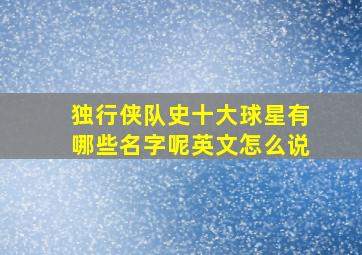 独行侠队史十大球星有哪些名字呢英文怎么说