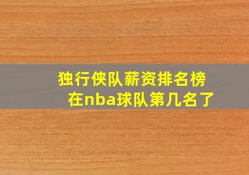 独行侠队薪资排名榜在nba球队第几名了