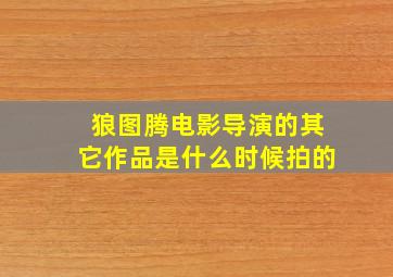 狼图腾电影导演的其它作品是什么时候拍的