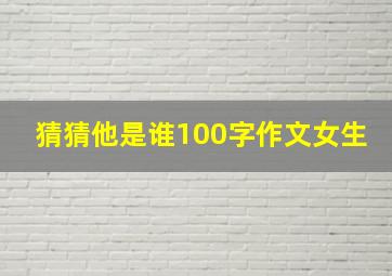 猜猜他是谁100字作文女生