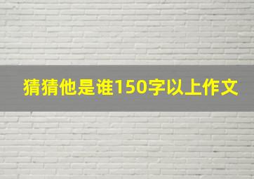 猜猜他是谁150字以上作文