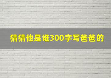 猜猜他是谁300字写爸爸的