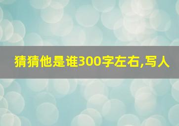 猜猜他是谁300字左右,写人