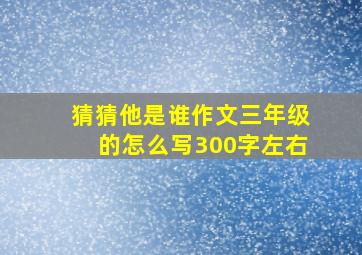 猜猜他是谁作文三年级的怎么写300字左右