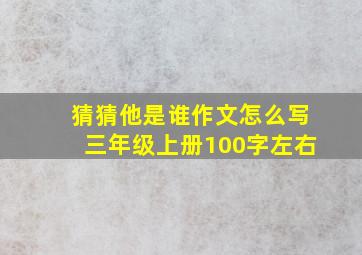 猜猜他是谁作文怎么写三年级上册100字左右